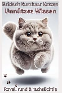 Buch Unn&uuml;tzes Wissen &uuml;ber Britisch Kurzhaar Katzen - Die pl&uuml;schige Wahrheit, witzige Katzenb&uuml;cher Neuerscheinungen: Ultimativ lustiges Katzenbuch: ... & BKH-Katzenbesitzer, Kitten Zubeh&ouml;r