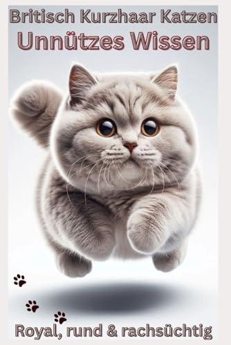 Buch Unnützes Wissen über Britisch Kurzhaar Katzen - Die plüschige Wahrheit, witzige Katzenbücher Neuerscheinungen: Ultimativ lustiges Katzenbuch: ......