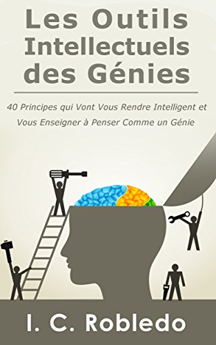 Les Outils Intellectuels des Génies: 40 Principes qui Vont Vous Rendre Intelligent et Vous Enseigne Francais PDF