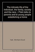 The Intimate Life of the Individual, the Family, Society and the Race; Plain Talks to Parents and to Young People Establishing a Home B00087RD50 Book Cover
