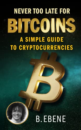 Never Too Late For Bitcoins: A Simple Guide to Cryptocurrencies