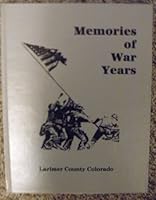 Memories of war years: Memories of the veterans of Fort Collins and Larimer County, Colorado 088107229X Book Cover