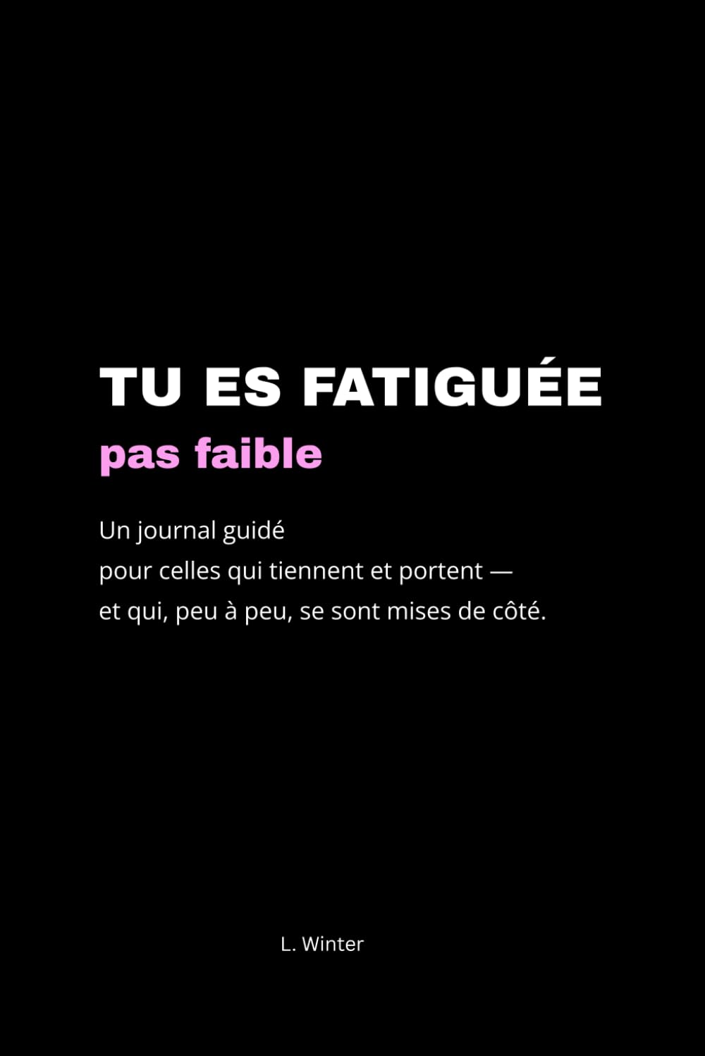 Tu es fatiguée, pas faible: Un journal guidé pour celles qui tiennent et portent — et qui, peu à peu, se sont mises de côté.