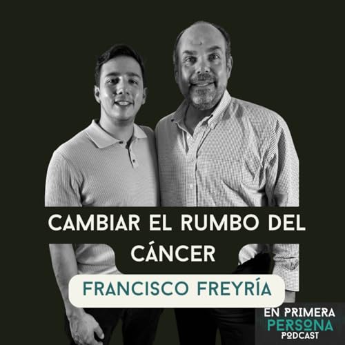 En primera persona #34 - Francisco Freyría: Cambiar el rumbo del cáncer