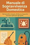 Manuale di sopravvivenza domestica: Dal lavandino intasato all’allarme impazzito: manuale rapido per ogni guaio