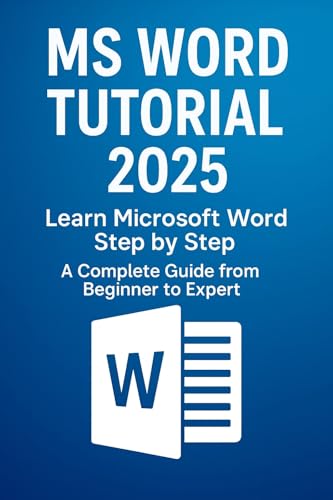 MS Word Tutorial 2025: Learn Microsoft Word Step by Step A Complete Guide from Beginner to Expert (Microsoft office 365 Book 4)