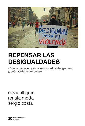 Repensar las desigualdades: Cómo se producen y entrelazan las asimetrías globales (y qué hace la gente con eso) (Sociología y Política) (Spanish Edition)