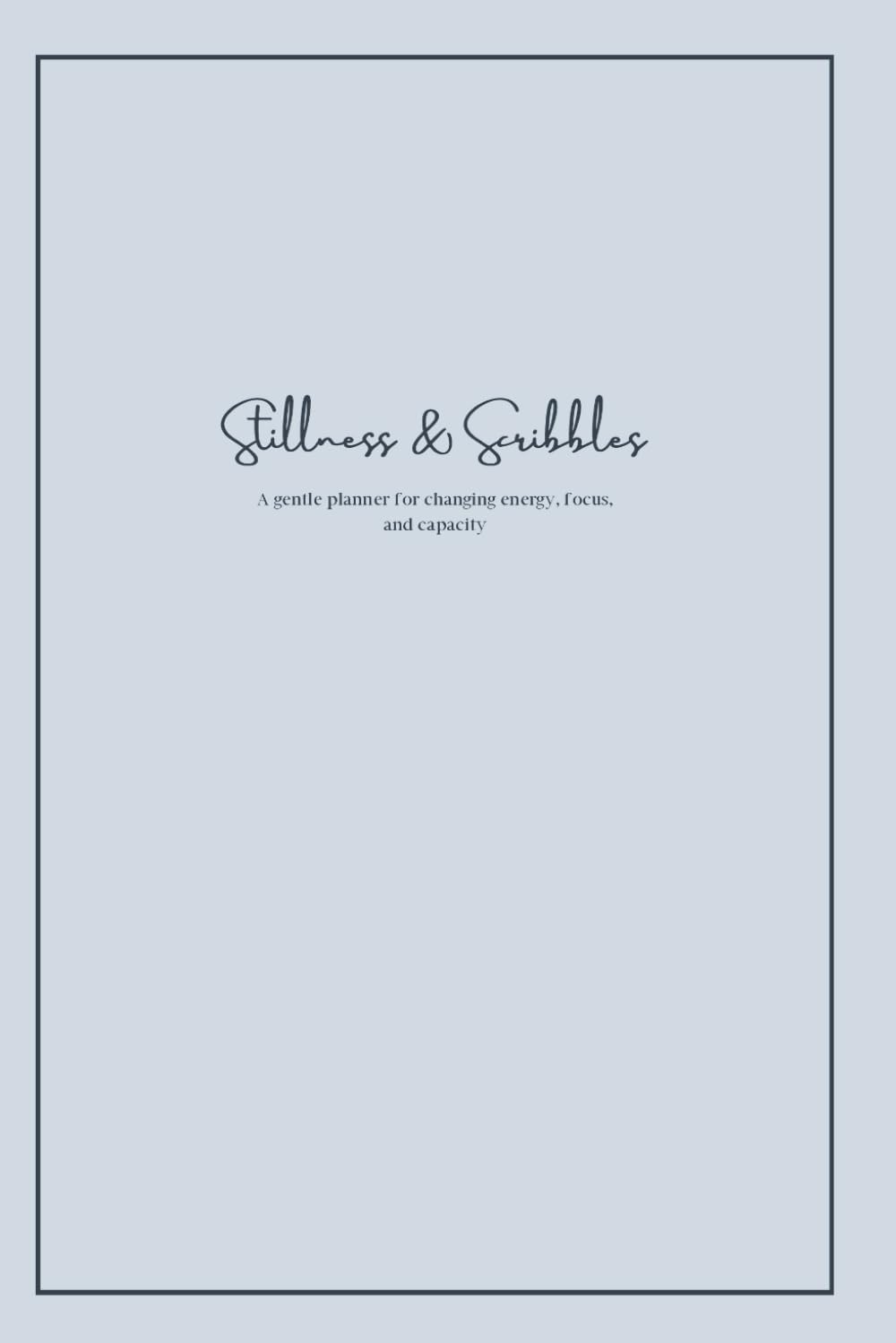 Stillness & Scribbles: A gentle planner for changing energy, focus, and capacity - Blue-Grey
