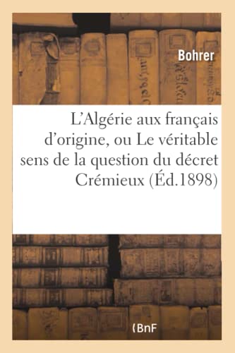 L'Algérie aux français d'origine, ou Le véritable sens de la question du décret Crémieux: et des lois algériennes sur la neutralisation (Histoire) (French Edition)