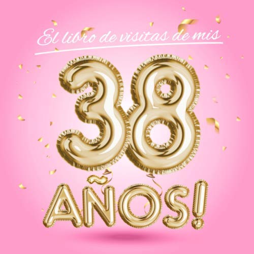 El libro de visitas de mis 38 años: Decoración rosa para el 38 cumpleaños – Regalos originales para mujer - 38 años - Edición Globos Oro Rosa - Libro ... para felicitaciones y fotos de los invitados