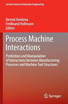 Paperback Process Machine Interactions: Predicition and Manipulation of Interactions Between Manufacturing Processes and Machine Tool Structures Book