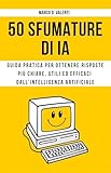 libro 50 sfumature di grigio gratis  50 Sfumature di IA: Guida pratica per ottenere risposte più chiare, utili ed efficaci dall’intelligenza artificiale