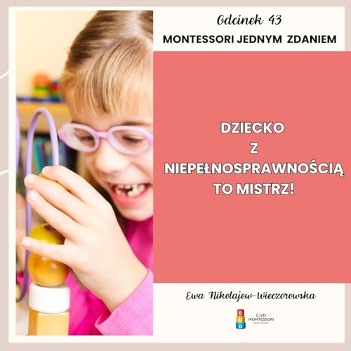 Montessori jednym zdaniem - Dziecko z niepełnosprawnością to MISTRZ! - Odcinek 43