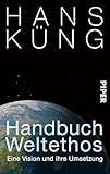Handbuch Weltethos: Eine Vision und ihre Umsetzung - Hans Küng Mitwirkende: Stephan Schlensog, Günther Gebhardt 