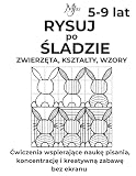 RYSUJ PO ŚLADZIE ZWIERZĘTA, KSZTAŁTY I WZORY: Ćwiczenia wspierające naukę pisania, koncentrację i kreatywną zabawę bez ekranu