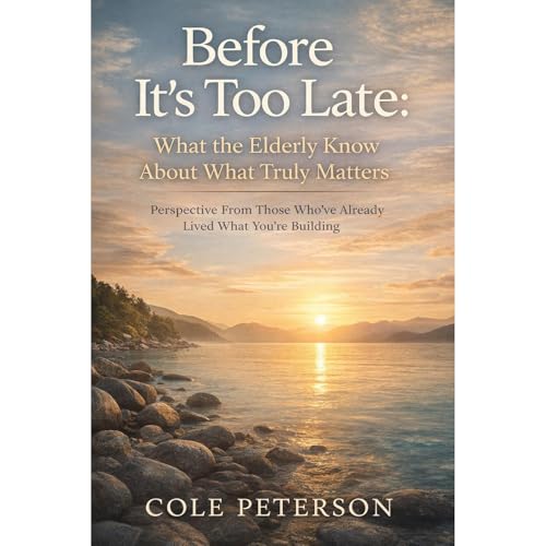 Before It's Too Late: What the Elderly Know About What Truly Matters Audiolibro Por Cole Peterson arte de portada