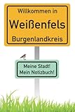  Willkommen in Weißenfels Burgenlandkreis  Meine Stadt, mein Notizbuch!: Die Geschenkidee für alle in der Stadt Weißenfels Burgenlandkreis