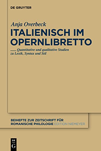 Italienisch im Opernlibretto: Quantitative und qualitative Studien zu Lexik, Syntax und Stil (Beihefte zur Zeitschrift für romanische Philologie, 364) (German Edition)