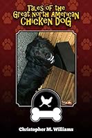 Tales of the Great North American Chicken Dog 1712846841 Book Cover