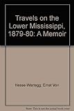 Travels on the Lower Mississippi, 1879-1880: A Memoir by Ernst von Hesse-Wartegg