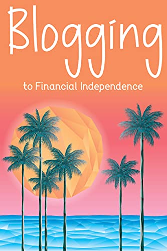 Blogging to Financial Independence: It Won’t Be Easy, But the Journey Will be Worth It (Diverse Entrepreneurs Book 43) (English Edition)