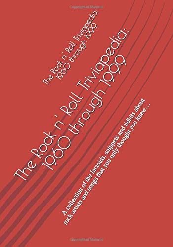 The Rock n' Roll Triviapedia: 1960 through 1999: A collection of the factoids, snippets and tidbits about rock artists and songs that you only thought you knew…