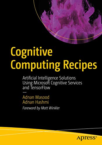 Cognitive Computing Recipes: Artificial Intelligence Solutions Using Microsoft Cognitive Services and Tensorflow view 2
