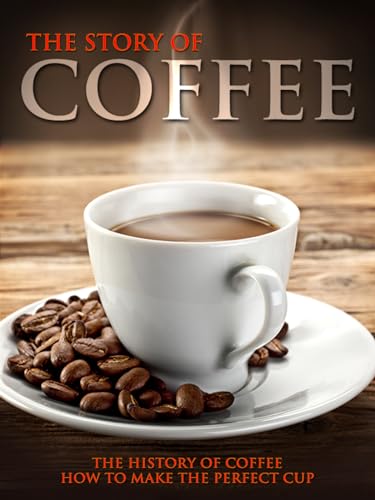 The Story of Coffee: The History of Coffee & How to Make the Perfect Cup