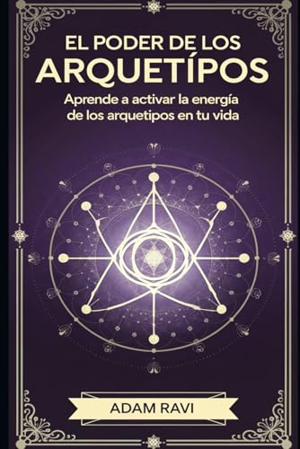 El Poder De Los Arquetipos: Aprende a activar la energía de los arquetipos en tu vida.