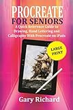  Procreate for Seniors: A Quick Reference Guide to Drawing, Hand Lettering and Calligraphy with Procreate on iPads