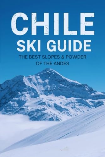 Chile Ski Guide: The Best Slopes & Powder of the Andes