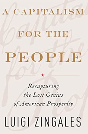 A Capitalism for the People: Recapturing the Lost Genius of American Prosperity A Capitalism for the People: Recapturing the Lost Genius of American Prosperity book cover