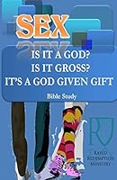 Sex; Is It A God? Is It Gross? It Is A Gift From God 1515115283 Book Cover