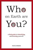 Who on Earth Are You?: A field Guide to Identifying and Knowing Yourself