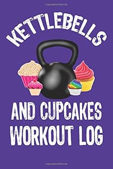 Kettlebells and Cupcakes Workout Journal - 100 Pages - 6x9 Inches - Gym Workout Log : 100 Pages - 6 X 9 Inches - Room for Recording Sets, Reps, Cardio and More!