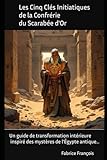  Les Cinq Clés Initiatiques de la Confrérie du Scarabée d\'Or: Un guide de transformation intérieure inspiré des mystères de l\'Égypte antique