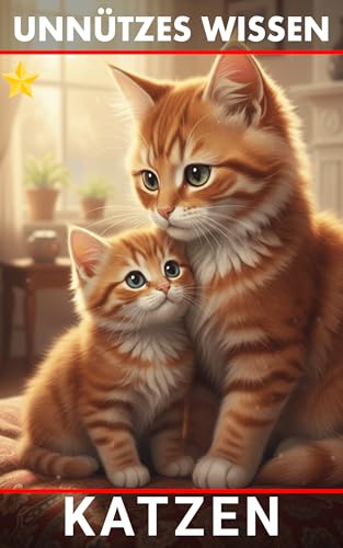 Unnützes Wissen Katzen: Unglaubliche Wahrheiten und verblüffende Fakten über Samtpfoten