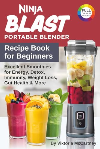 Ninja Blast Portable Blender Recipe Book for Beginners: Excellent Smoothies for Energy, Detox, Immunity, Weight Loss, Gut Health & More.