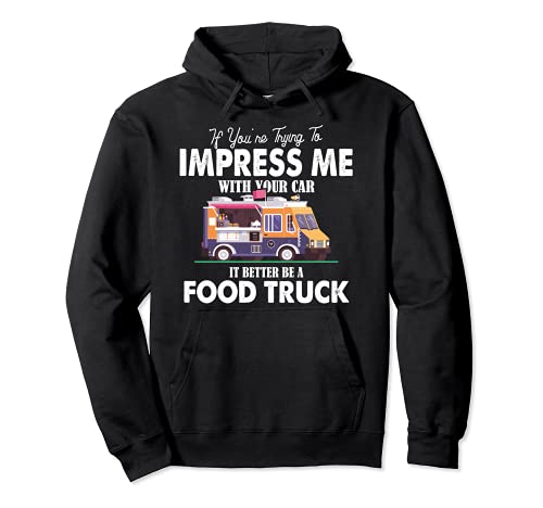 Trying Impress Me With Your Car It Better Be A Food Truck Sudadera con Capucha