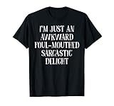 I'm Just An Awkward Foul-Mouthed Sarcastic Delight Fun Gifts T-Shirt
