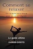  COMMENT SE RELAXER: LÂCHER PRISE POUR UNE VIE PLUS APAISÉE - LE GUIDE ULTIME (French Edition)