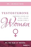 Testosterone: Strong Enough For A Man, Made For A Woman