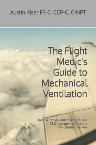 The Flight Medic's Guide to Mechanical Ventilation: Resuscitative vent strategies and ABG management...