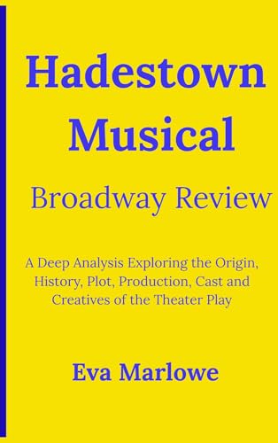 Hadestown Musical Broadway Review: A Deep Analysis Exploring the Origin, History, Plot, Production, Cast and Creatives of the Theater Play