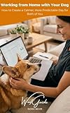 Working from Home with Your Dog: How to Create a Calmer, More Predictable Day for Both of You (WoofGuide) (English Edition)