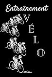  Entraînement vélo: Carnet d\'entraînement cyclisme - cahier d\'exercices de progression vélo à remplir - entraînement sportif