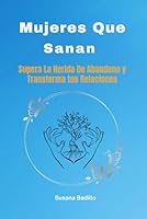 MUJERES QUE SANAN: Supera La Herida De Abandono y Transforma tus Relaciones (Spanish Edition) B0DDHVKSVD Book Cover