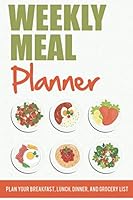 Weekly Meal Planner - Plan Your Breakfast, Lunch, Dinner, and Grocery List : Food Planner / Diary / Log / Journal / Meal Prep and Planning Grocery List 1657563006 Book Cover