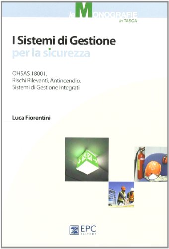 I sistemi di gestione per la sicurezza. OHSAS, rischi rilevanti, antincendio, sistemi di gestione integrati I sistemi di gestione per la sicurezza. OHSAS, rischi rilevanti, antincendio, sistemi di gestione integrati