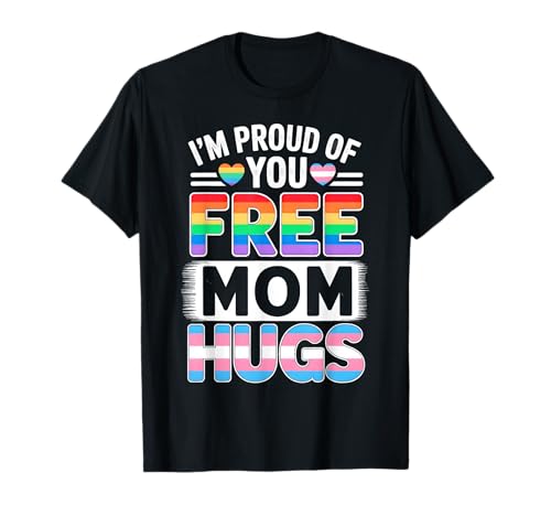 I'm Proud Of You Free Mom Hugs Funny Lgbt Lgbtq Gay Pride T-Shirt